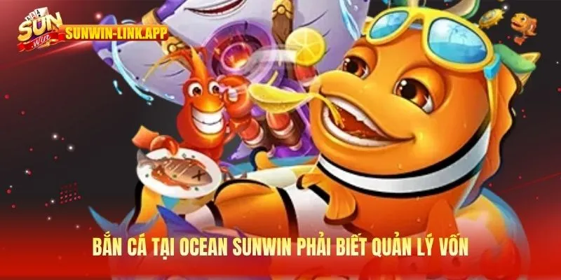 Bắn cá tại Ocean King Sunwin phải biết quản lý vốn