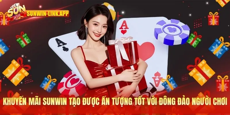 Khuyến mãi SUNWIN tạo được ấn tượng tốt với đông đảo người chơi
