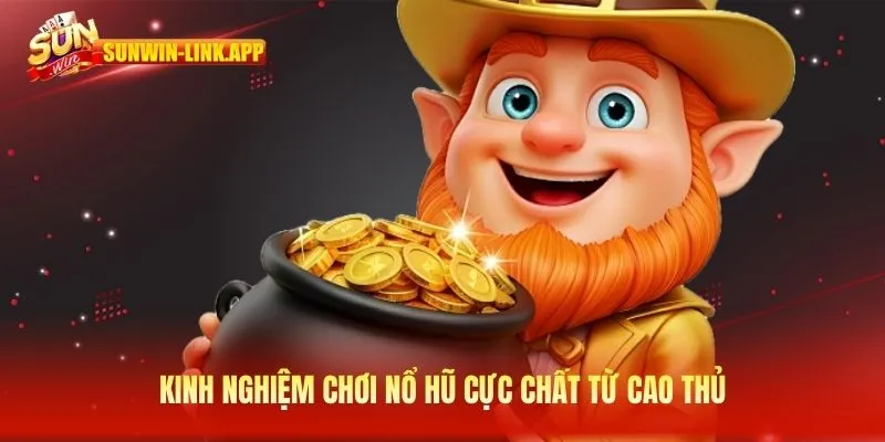 Kinh nghiệm chơi nổ hũ cực chất từ cao thủ