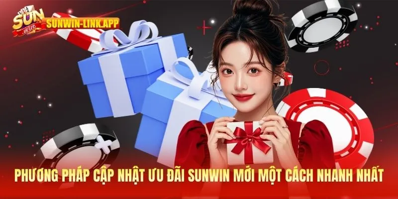 Phương pháp cập nhật ưu đãi SUNWIN mới một cách nhanh nhất