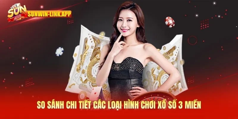 So sánh chi tiết các loại hình chơi xổ số 3 miền